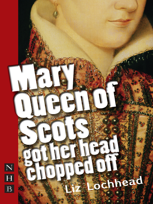 Title details for Mary Queen of Scots Got Her Head Chopped Off (NHB Modern Plays) by Liz Lochhead - Available